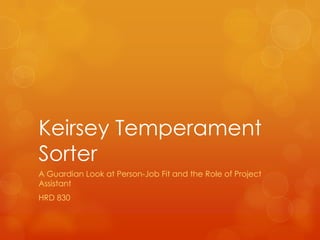 Keirsey Temperament Sorter A Guardian Look at Person-Job Fit and the Role of Project Assistant HRD 830 
