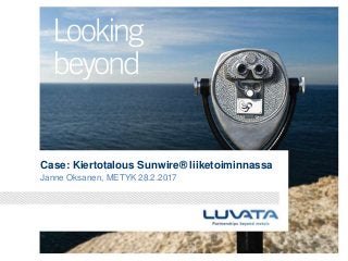 Case: Kiertotalous Sunwire® liiketoiminnassa
Janne Oksanen, METYK 28.2.2017
 