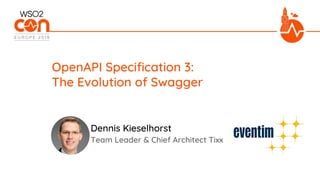 Team Leader & Chief Architect Tixx
OpenAPI Specification 3:
The Evolution of Swagger
Dennis Kieselhorst
 