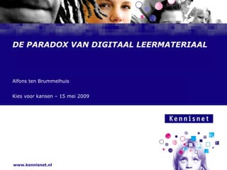 DE PARADOX VAN DIGITAAL LEERMATERIAAL Alfons ten Brummelhuis  Kies voor kansen – 15 mei 2009 
