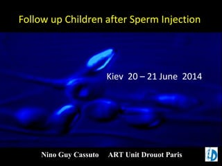Nino Guy Cassuto ART Unit Drouot Paris
Follow up Children after Sperm Injection
Kiev 20 – 21 June 2014
 