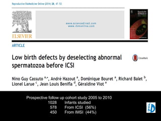 Prospective follow up cohort study 2005 to 2010
1028 Infants studied
578 From ICSI (56%)
450 From IMSI (44%)
 
