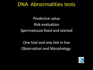 DNA Abnormalities tests
Predictive value
Risk evaluation
Spermatozoa fixed and stained
One tool and one link in live
Observation and Morphology
 