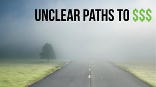 unclear paths to $$$ 
 