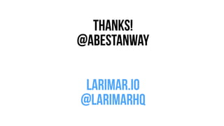 Thanks! 
@abestanway 
! 
! 
larimar.io 
@larimarhq 

