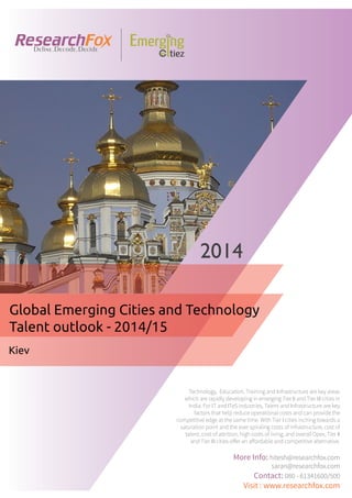 Emerging City Report - Kiev (2014)
Sample Report
explore@researchfox.com
+1-408-469-4380
+91-80-6134-1500
www.researchfox.com
www.emergingcitiez.com
 1
 