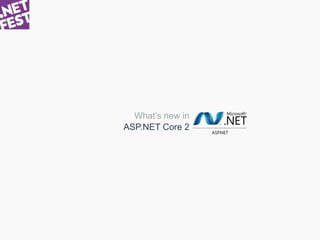 ASP.NET Core 2
What’s new in
 