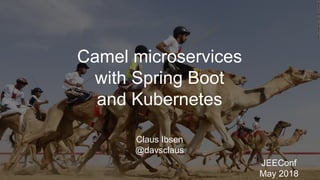 Camel microservices
with Spring Boot
and Kubernetes
JEEConf
May 2018
Claus Ibsen
@davsclaus
 