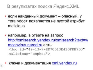 20
В результатах поиска Яндекс.XML
• если найденный документ – опасный, у
тега <doc> появляется не пустой атрибут
maliciou...