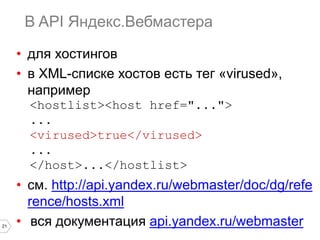 21
В API Яндекс.Вебмастера
• для хостингов
• в XML-списке хостов есть тег «virused»,
например
<hostlist><host href="...">
...