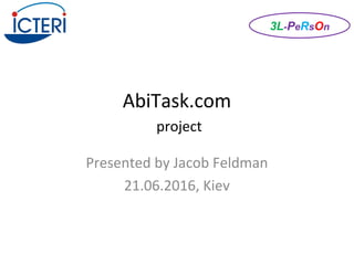AbiTask.com
project
Presented by Jacob Feldman
21.06.2016, Kiev
3L-PeRsOn
 