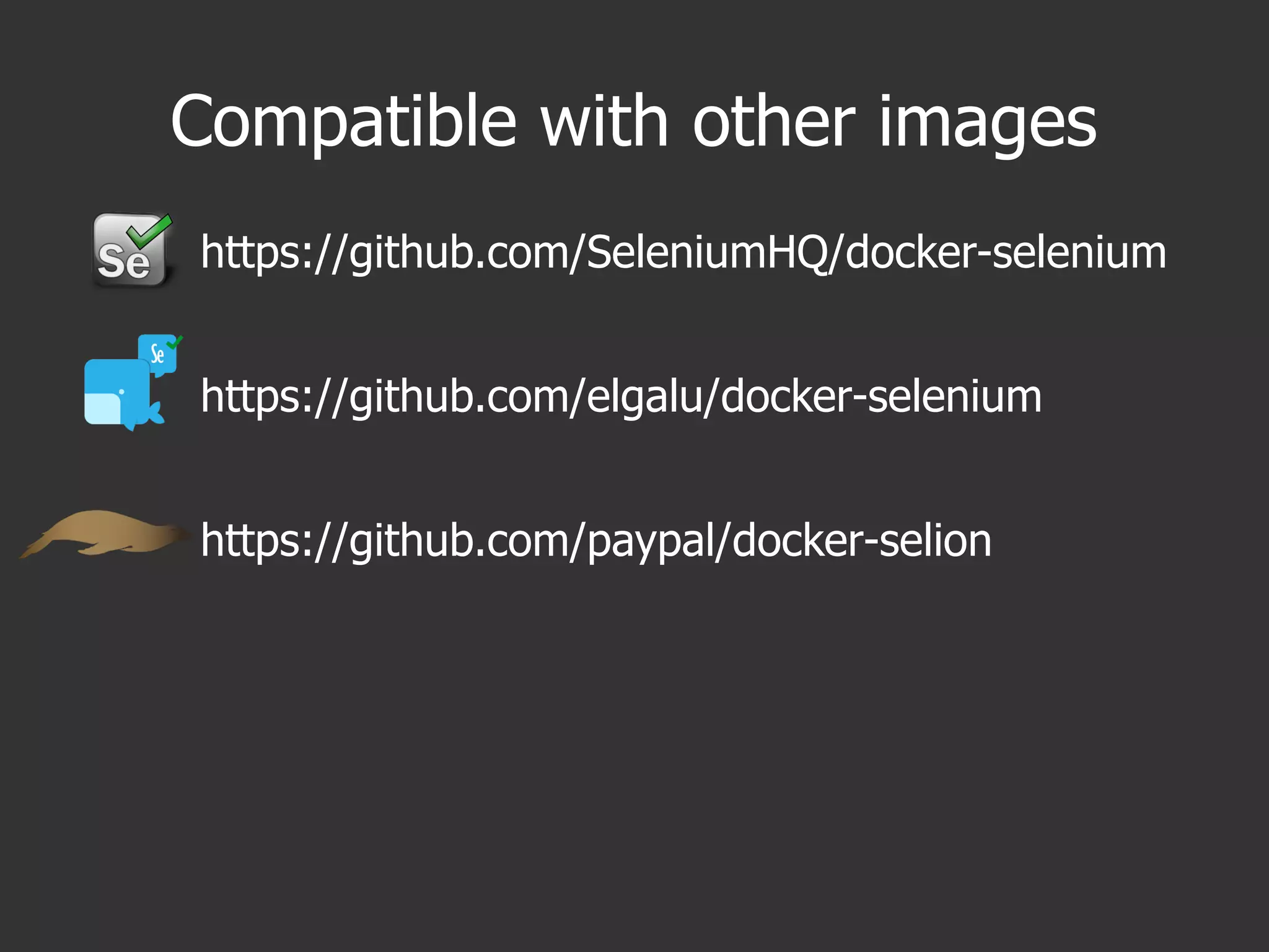 Compatible with other images
https://github.com/SeleniumHQ/docker-selenium
https://github.com/elgalu/docker-selenium
https://github.com/paypal/docker-selion
 