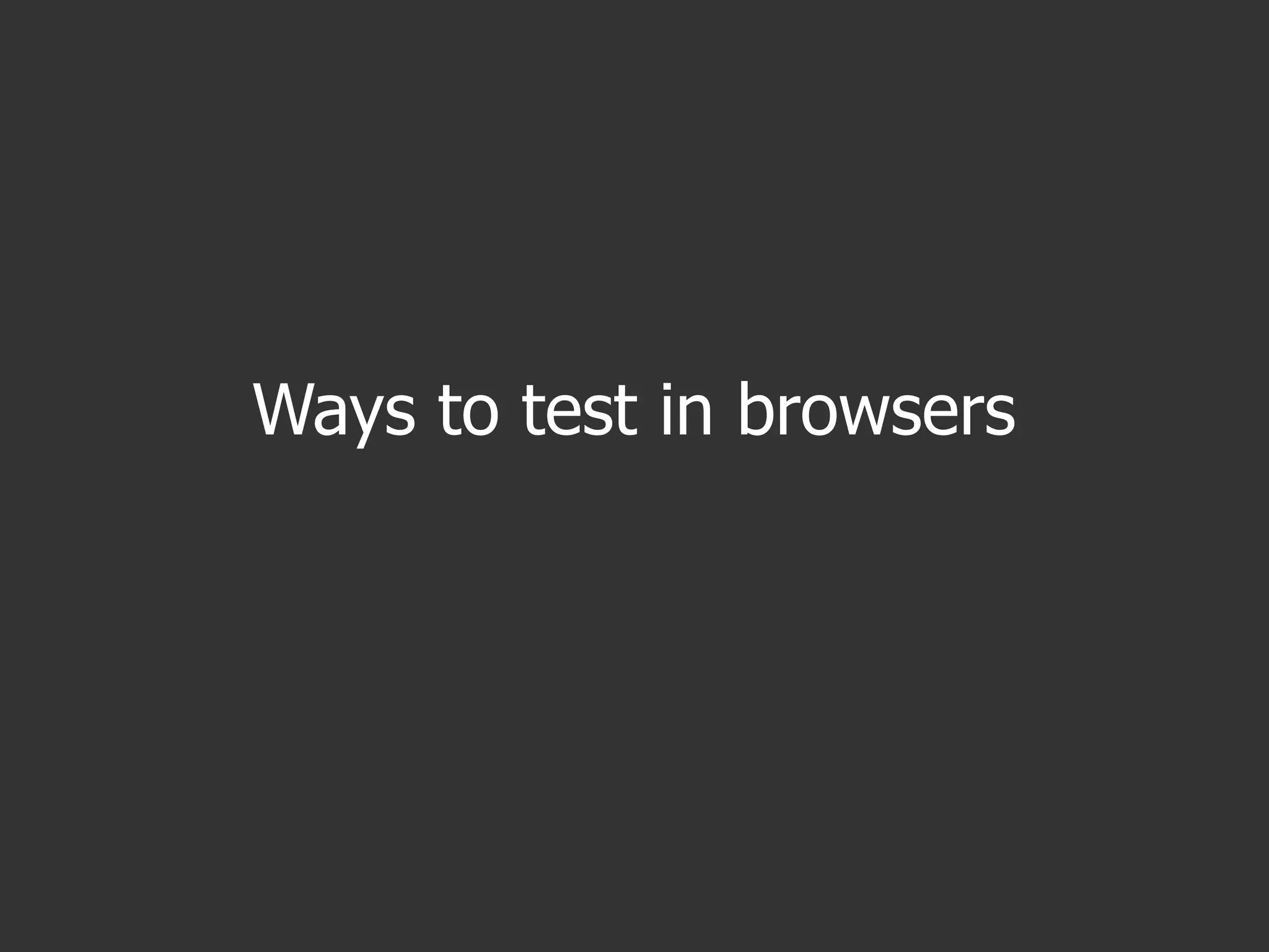 Ways to test in browsers
 