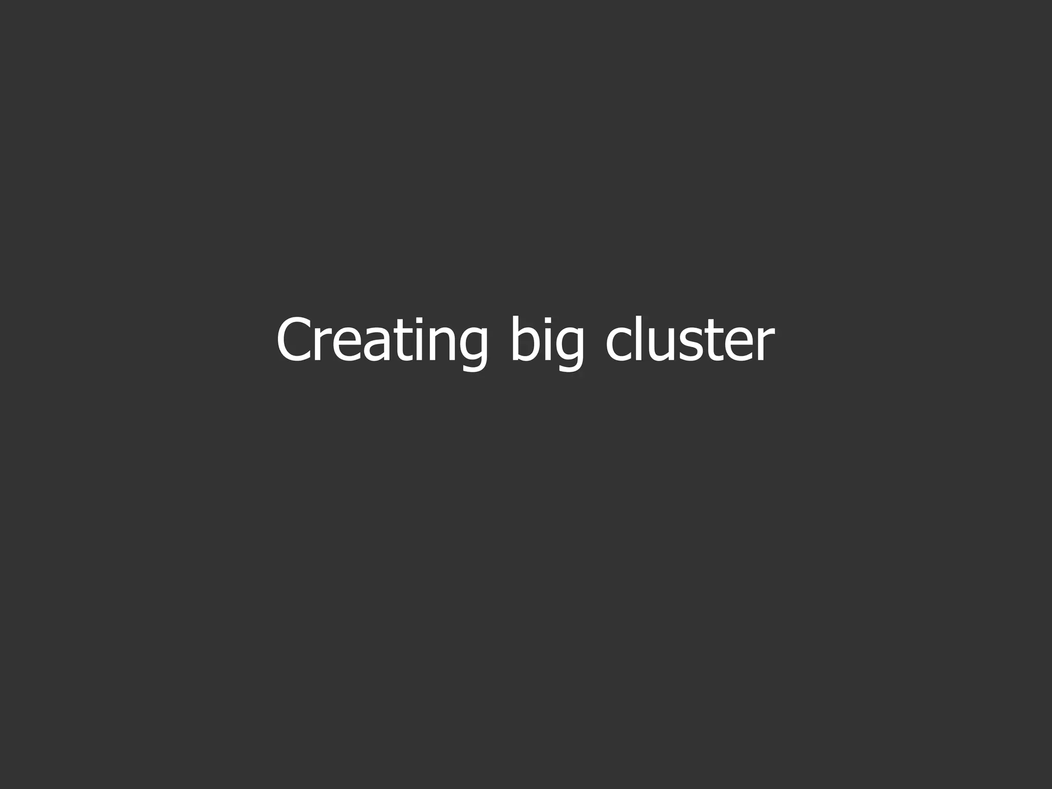 Creating big cluster
 