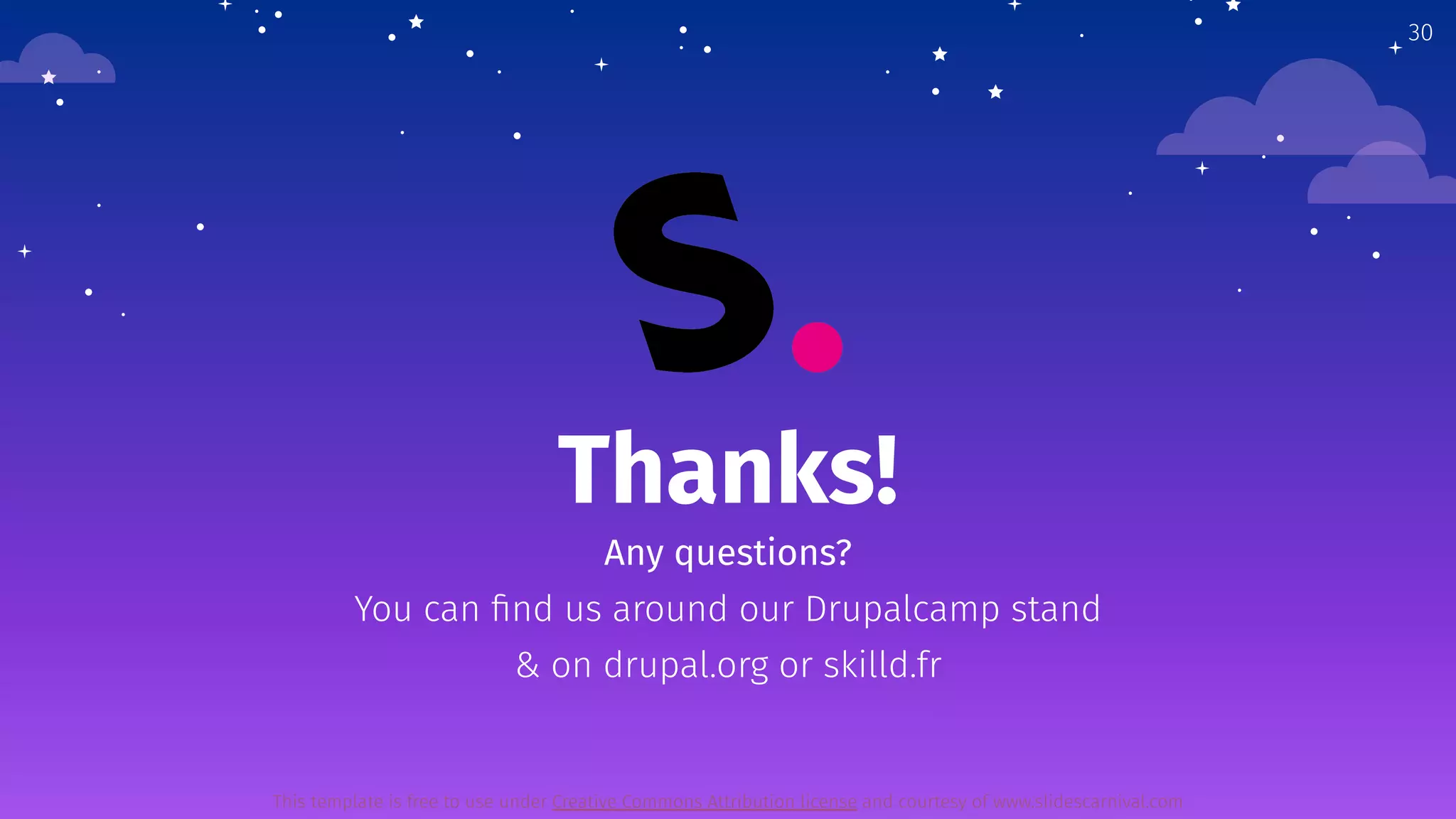 30
Thanks!
Any questions?
You can ﬁnd us around our Drupalcamp stand
& on drupal.org or skilld.fr
This template is free to use under Creative Commons Attribution license and courtesy of www.slidescarnival.com
 