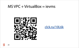 MS VPC + VirtualBox = ievms




                     clck.ru/10L6k




31
 