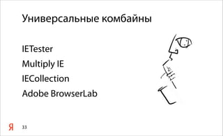 Универсальные комбайны
33
IETester
Multiply IE
IECollection
Adobe BrowserLab
 