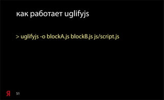51
как работает uglifyjs
> uglifyjs -o blockA.js blockB.js js/script.js
 