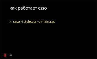 63
как работает csso
> csso -i style.css -o main.css
 
