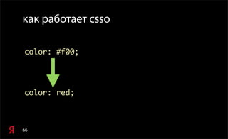 66
как работает csso
color: #f00;
color: red;
 