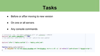 Tasks 
● Before or after moving to new version 
● On one or all servers 
● Any console commands 
 
