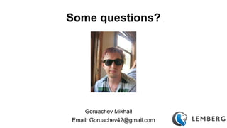 Some questions? 
Goruachev Mikhail 
Email: Goruachev42@gmail.com 
