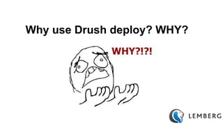Why use Drush deploy? WHY? 
 