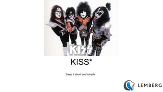 KISS* 
*keep it short and simple 
 