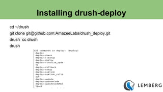 Installing drush-deploy 
cd ~/drush 
git clone git@github.com:AmazeeLabs/drush_deploy.git 
drush cc drush 
drush 
 