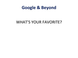 Google & Beyond WHAT’S YOUR FAVORITE? 
