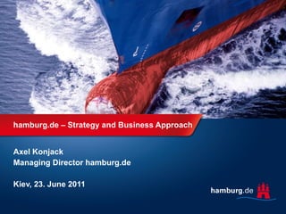 hamburg.de – Strategy and Business Approach Axel Konjack Managing Director hamburg.de Kiev, 23. June 2011 
