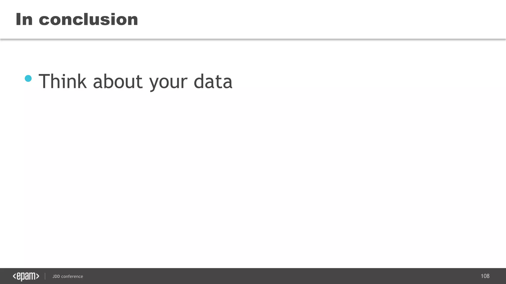 108JDD conference
In conclusion
• Think about your data
 