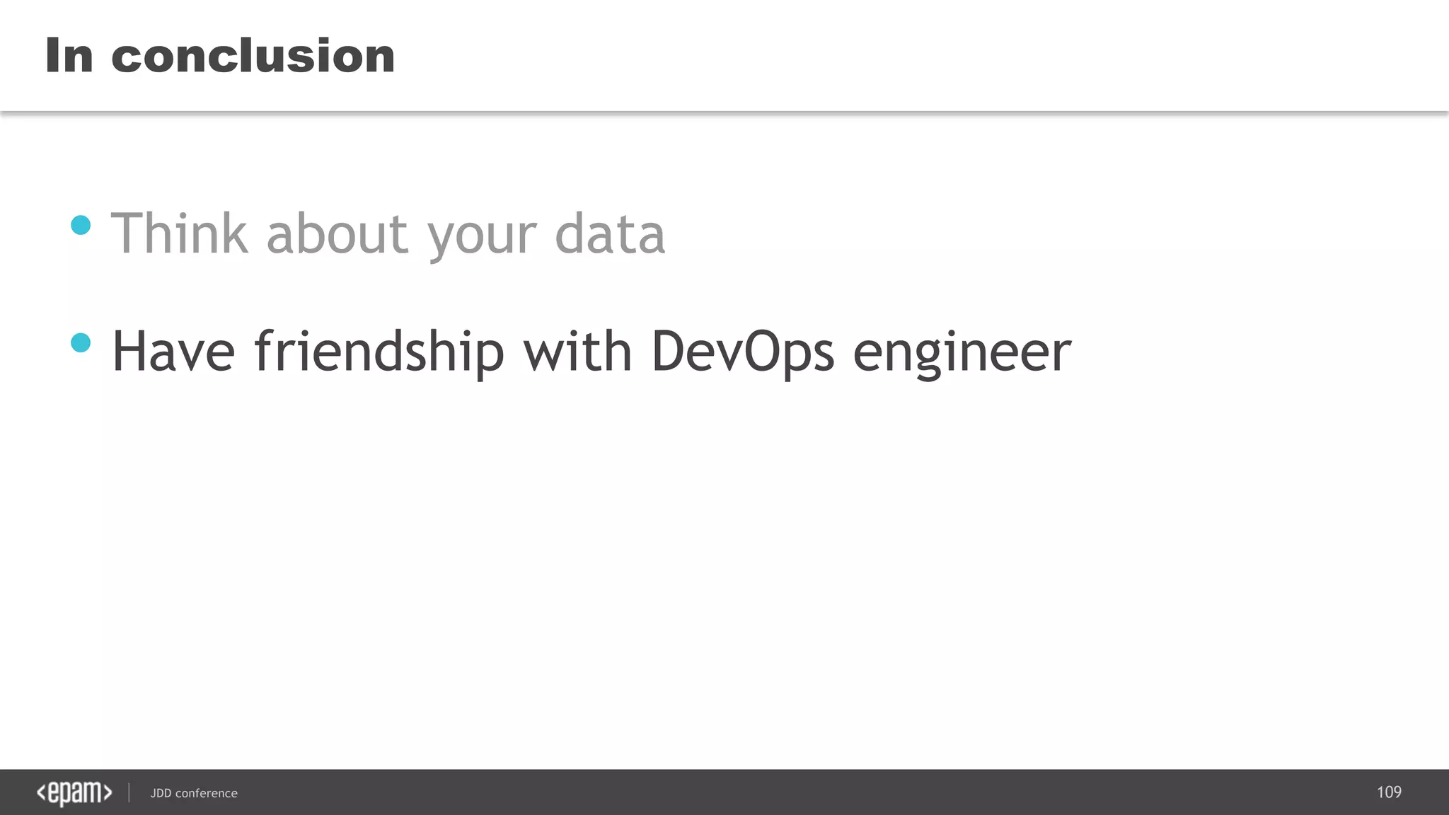 109JDD conference
In conclusion
• Think about your data
• Have friendship with DevOps engineer
 