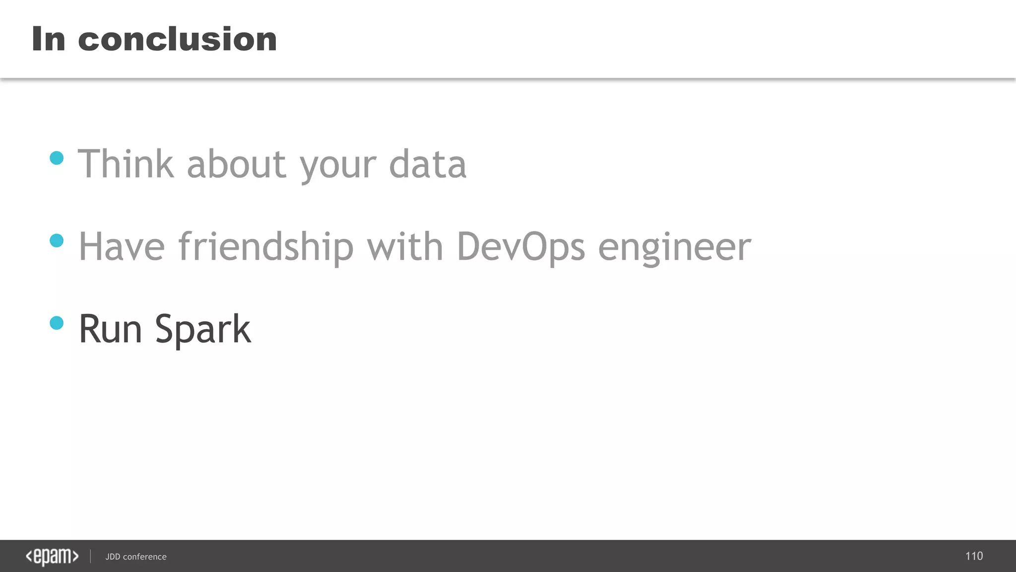 110JDD conference
In conclusion
• Think about your data
• Have friendship with DevOps engineer
• Run Spark
 