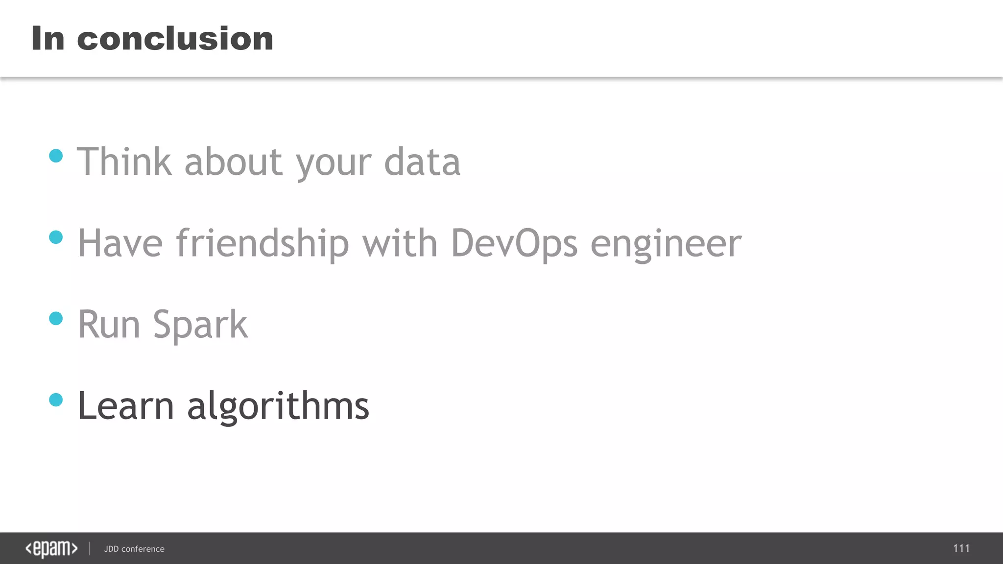 111JDD conference
In conclusion
• Think about your data
• Have friendship with DevOps engineer
• Run Spark
• Learn algorithms
 