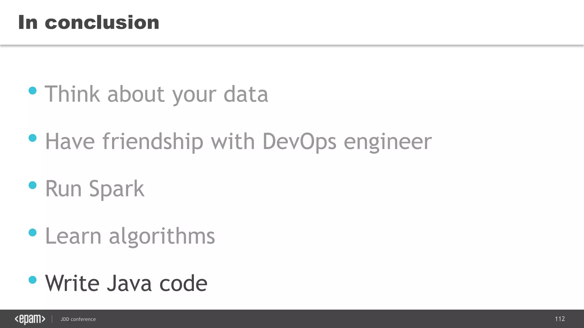 112JDD conference
In conclusion
• Think about your data
• Have friendship with DevOps engineer
• Run Spark
• Learn algorithms
• Write Java code
 