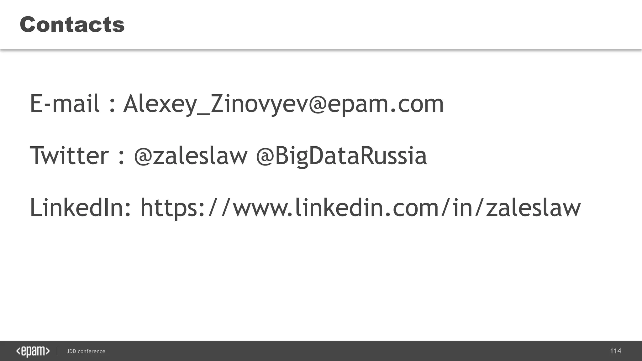 114JDD conference
Contacts
E-mail : Alexey_Zinovyev@epam.com
Twitter : @zaleslaw @BigDataRussia
LinkedIn: https://www.linkedin.com/in/zaleslaw
 