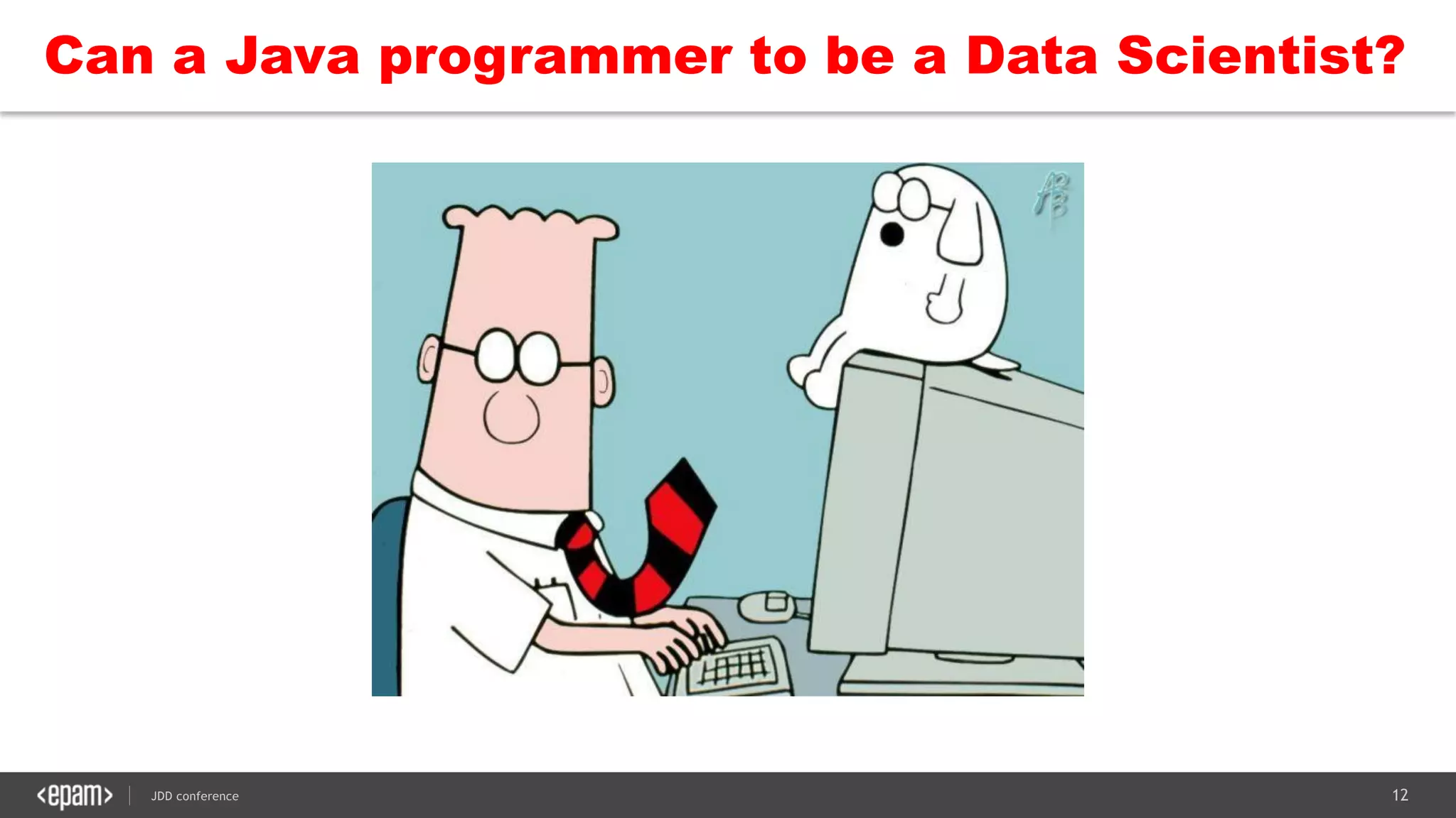 12JDD conference
Can a Java programmer to be a Data Scientist?
 