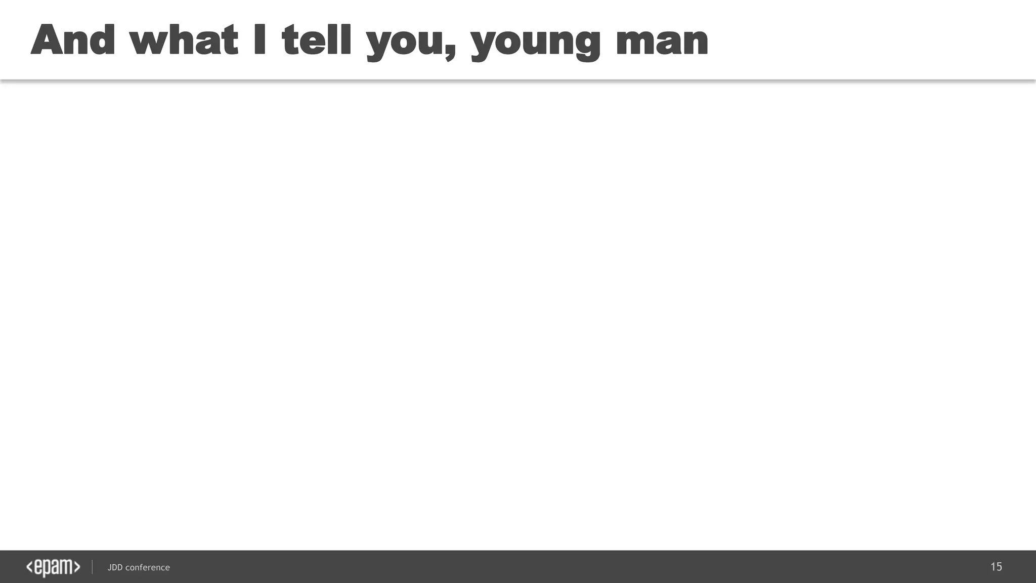 15JDD conference
And what I tell you, young man
 