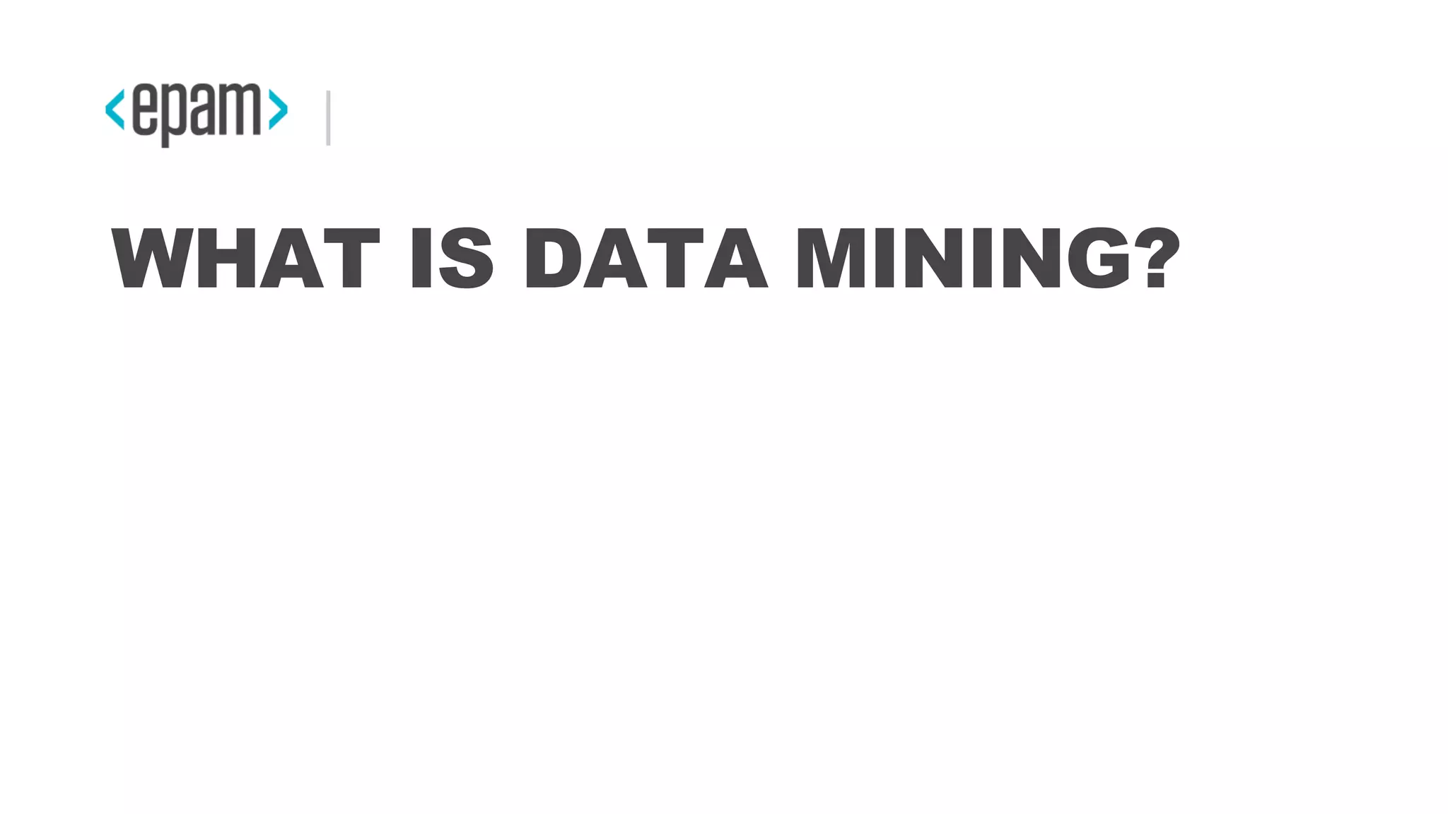 WHAT IS DATA MINING?
 