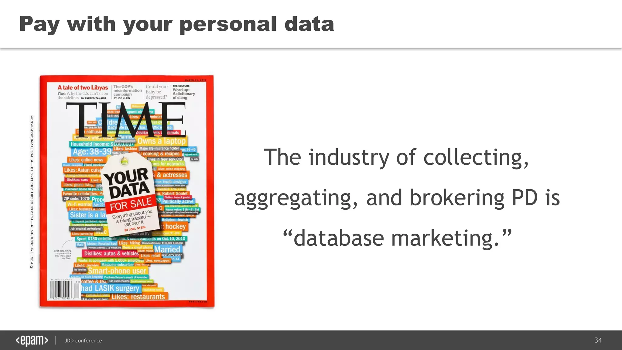 34JDD conference
Pay with your personal data
The industry of collecting,
aggregating, and brokering PD is
“database marketing.”
 