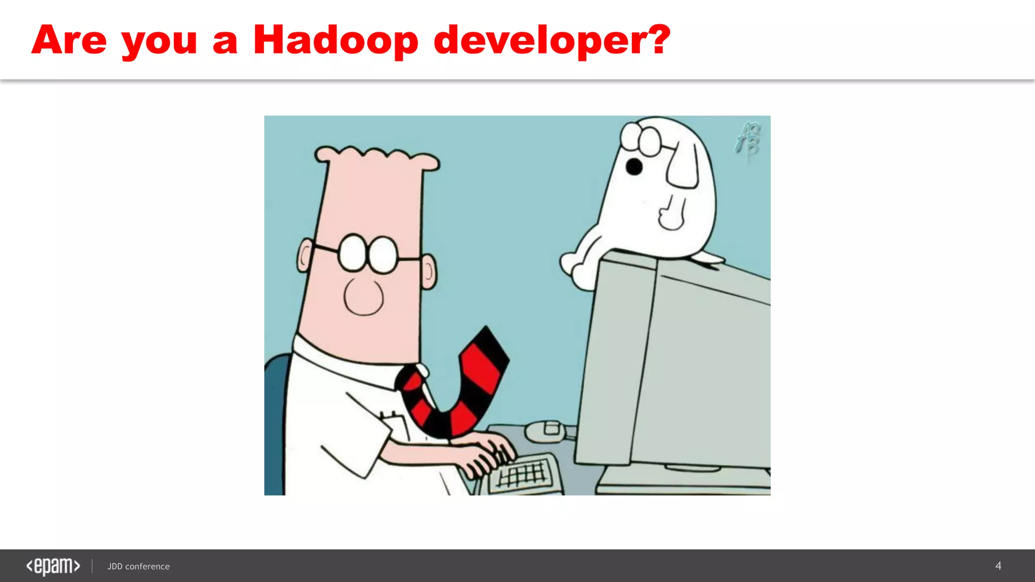 4JDD conference
Are you a Hadoop developer?
 