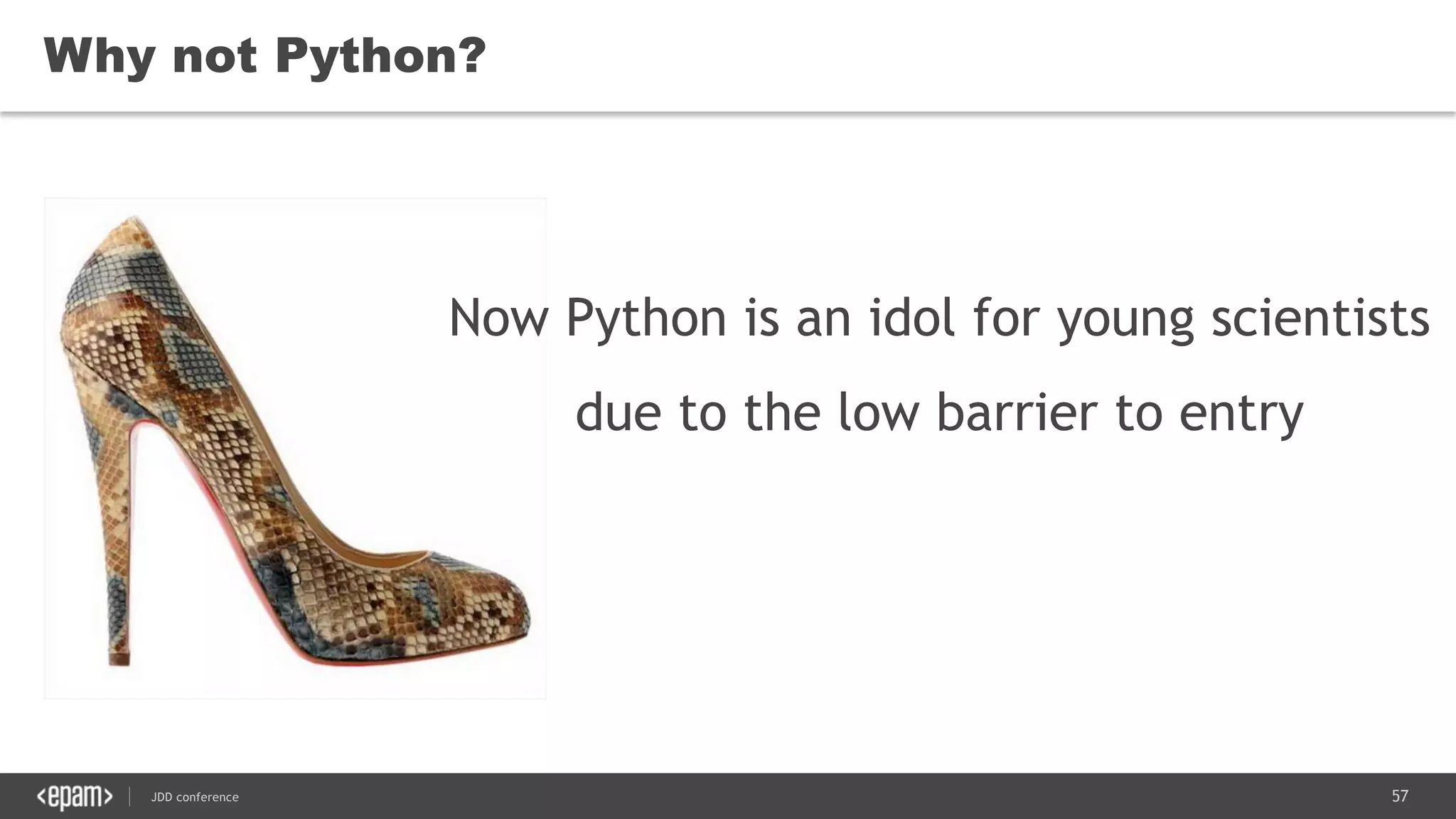57JDD conference
Now Python is an idol for young scientists
due to the low barrier to entry
Why not Python?
 