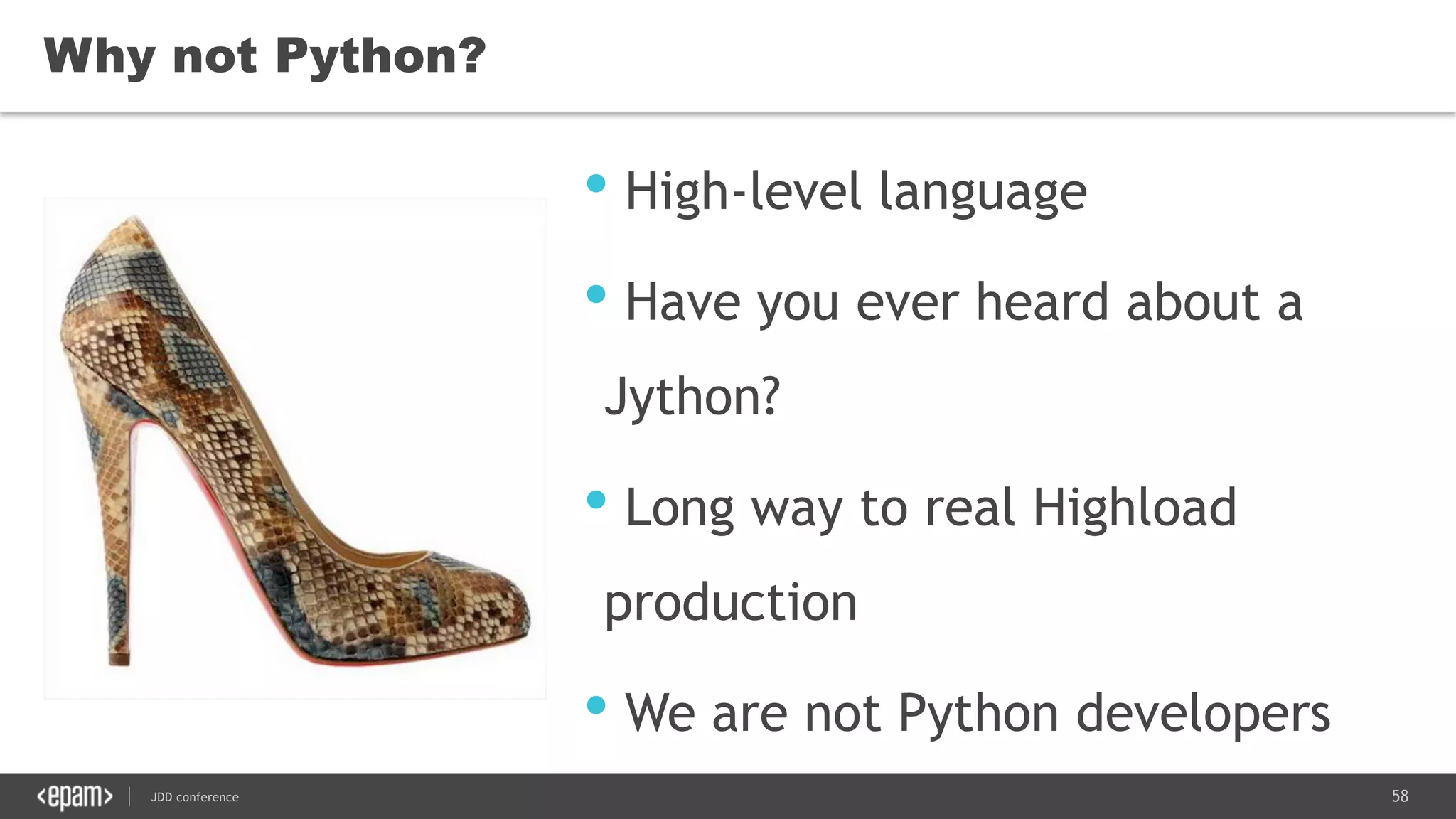 58JDD conference
• High-level language
• Have you ever heard about a
Jython?
• Long way to real Highload
production
• We are not Python developers
Why not Python?
 