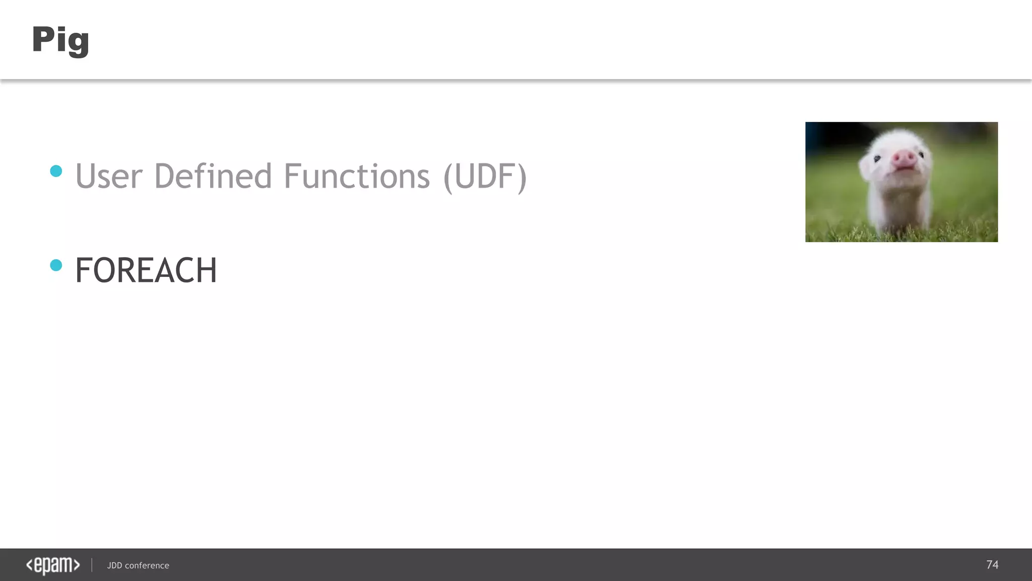 74JDD conference
Pig
• User Defined Functions (UDF)
• FOREACH
 