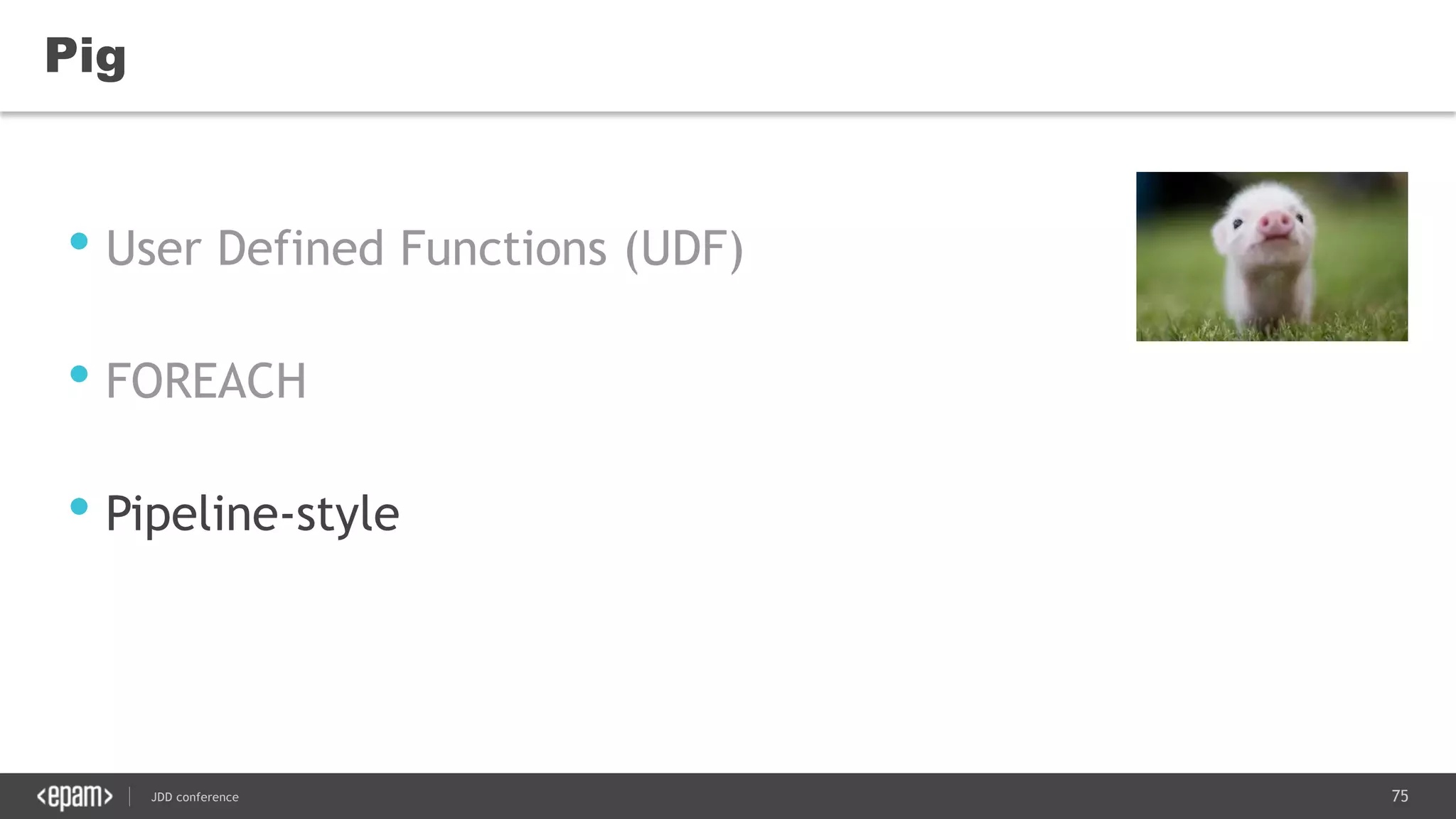 75JDD conference
Pig
• User Defined Functions (UDF)
• FOREACH
• Pipeline-style
 