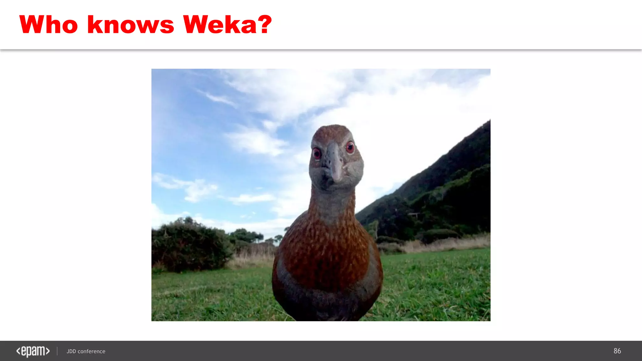 86JDD conference
Who knows Weka?
 