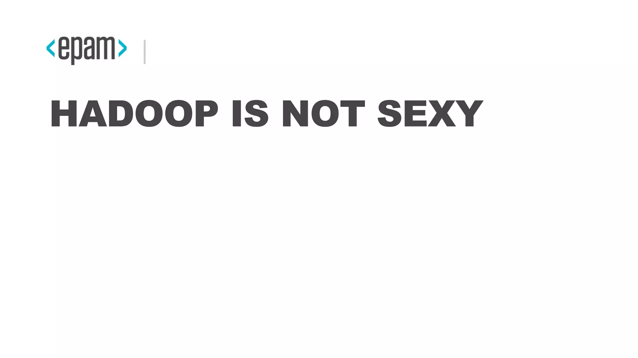HADOOP IS NOT SEXY
 