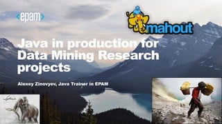 Java in production for
Data Mining Research
projects
Alexey Zinovyev, Java Trainer in EPAM
 