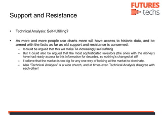 Support and Resistance
• Technical Analysis: Self-fulfilling?
• As more and more people use charts more will have access t...